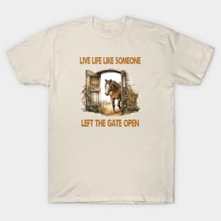 Live Life Like Someone Left The Gate Open T-Shirt
